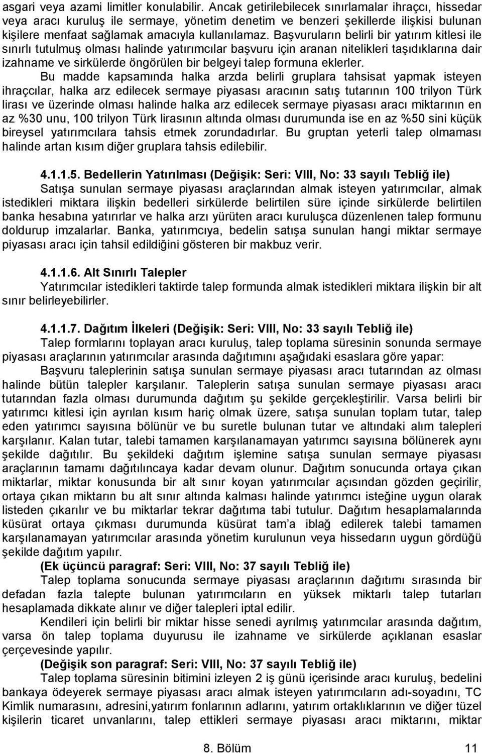 Başvuruların belirli bir yatırım kitlesi ile sınırlı tutulmuş olması halinde yatırımcılar başvuru için aranan nitelikleri taşıdıklarına dair izahname ve sirkülerde öngörülen bir belgeyi talep formuna