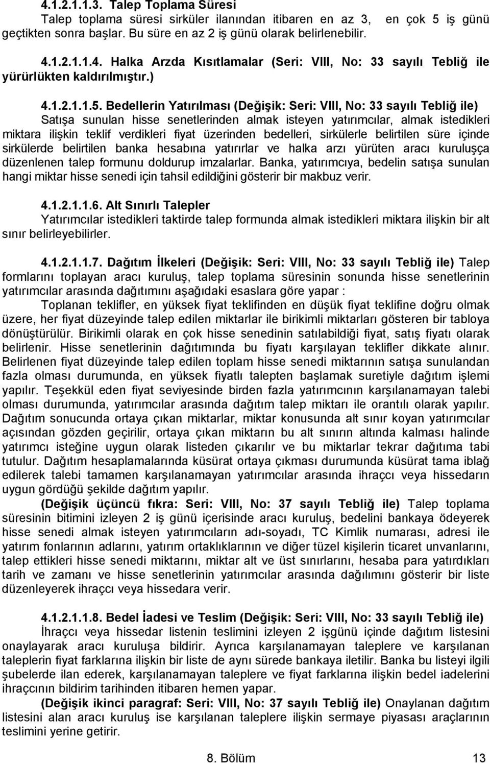 Bedellerin Yatırılması (Değişik: Seri: VIII, No: 33 sayılı Tebliğ ile) Satışa sunulan hisse senetlerinden almak isteyen yatırımcılar, almak istedikleri miktara ilişkin teklif verdikleri fiyat