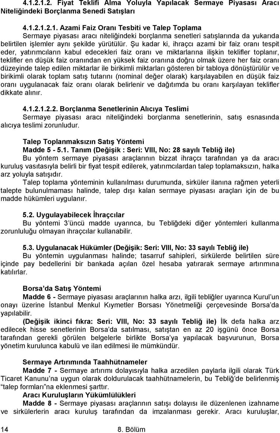 doğru olmak üzere her faiz oranı düzeyinde talep edilen miktarlar ile birikimli miktarları gösteren bir tabloya dönüştürülür ve birikimli olarak toplam satış tutarını (nominal değer olarak)