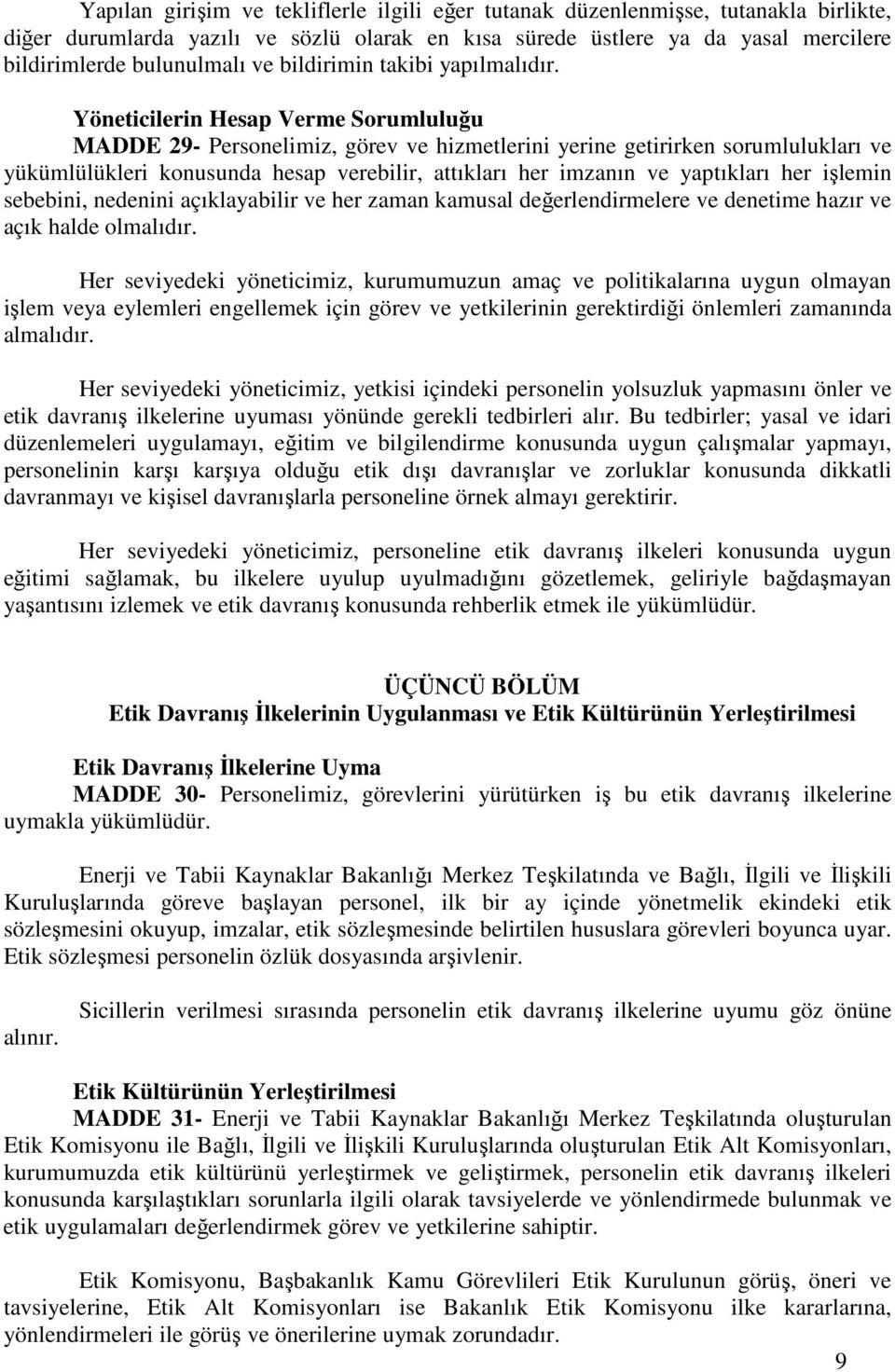 Yöneticilerin Hesap Verme Sorumluluğu MADDE 29- Personelimiz, görev ve hizmetlerini yerine getirirken sorumlulukları ve yükümlülükleri konusunda hesap verebilir, attıkları her imzanın ve yaptıkları