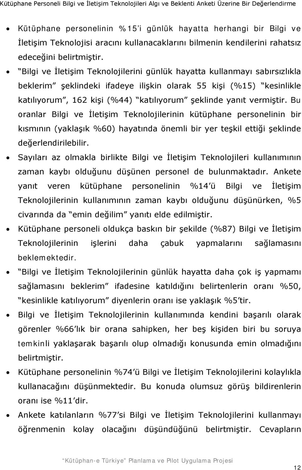 vermiştir. Bu oranlar Bilgi ve İletişim Teknolojilerinin kütüphane personelinin bir kısmının (yaklaşık %60) hayatında önemli bir yer teşkil ettiği şeklinde değerlendirilebilir.