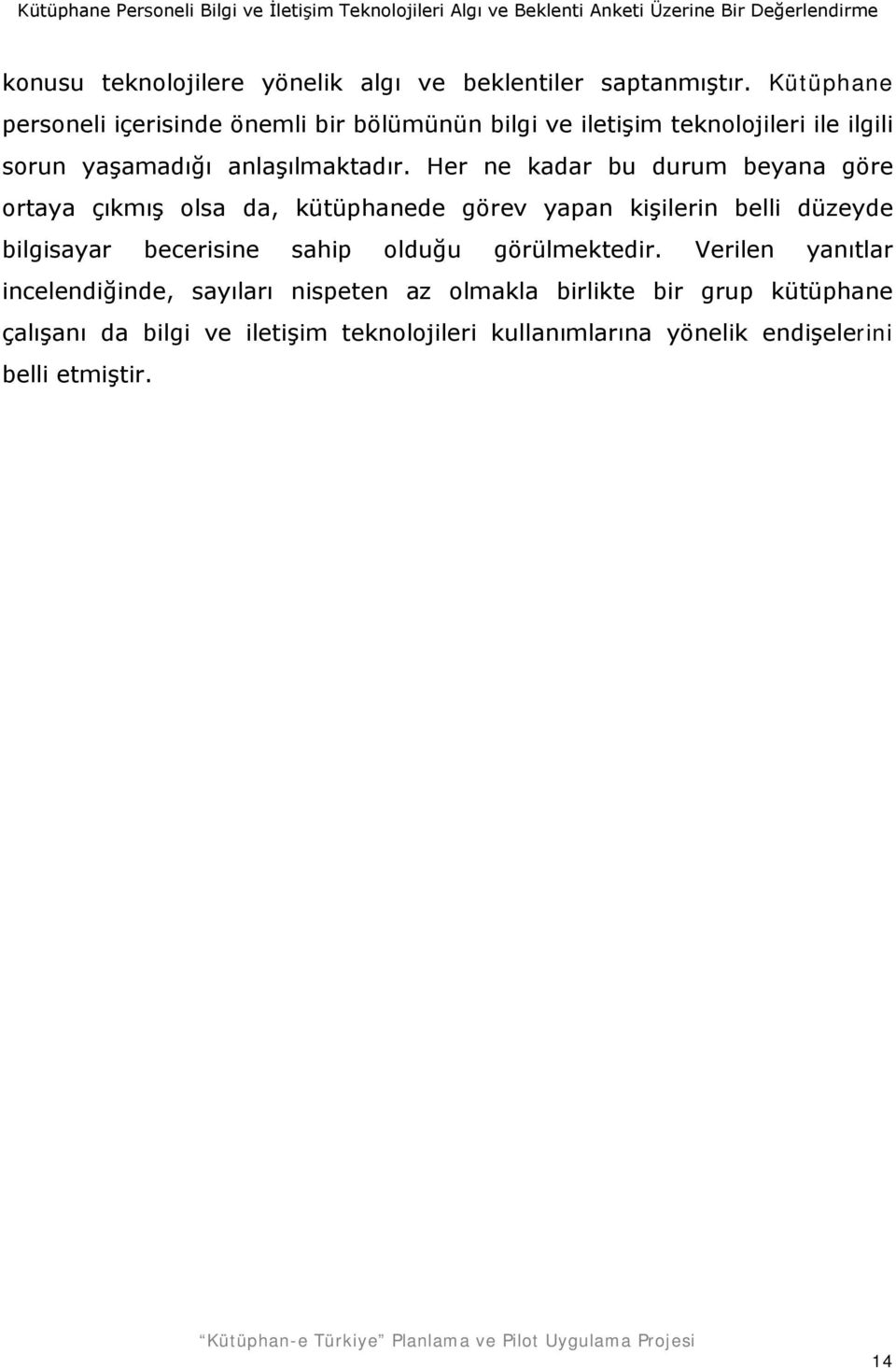 Her ne kadar bu durum beyana göre ortaya çıkmış olsa da, kütüphanede görev yapan kişilerin belli düzeyde bilgisayar becerisine sahip