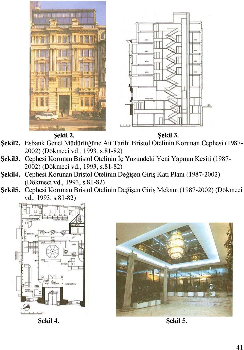 , 1993, s.81-82) Şekil4. Cephesi Korunan Bristol Otelinin Değişen Giriş Katı Planı (1987-2002) (Dökmeci vd., 1993, s.81-82) Şekil5.