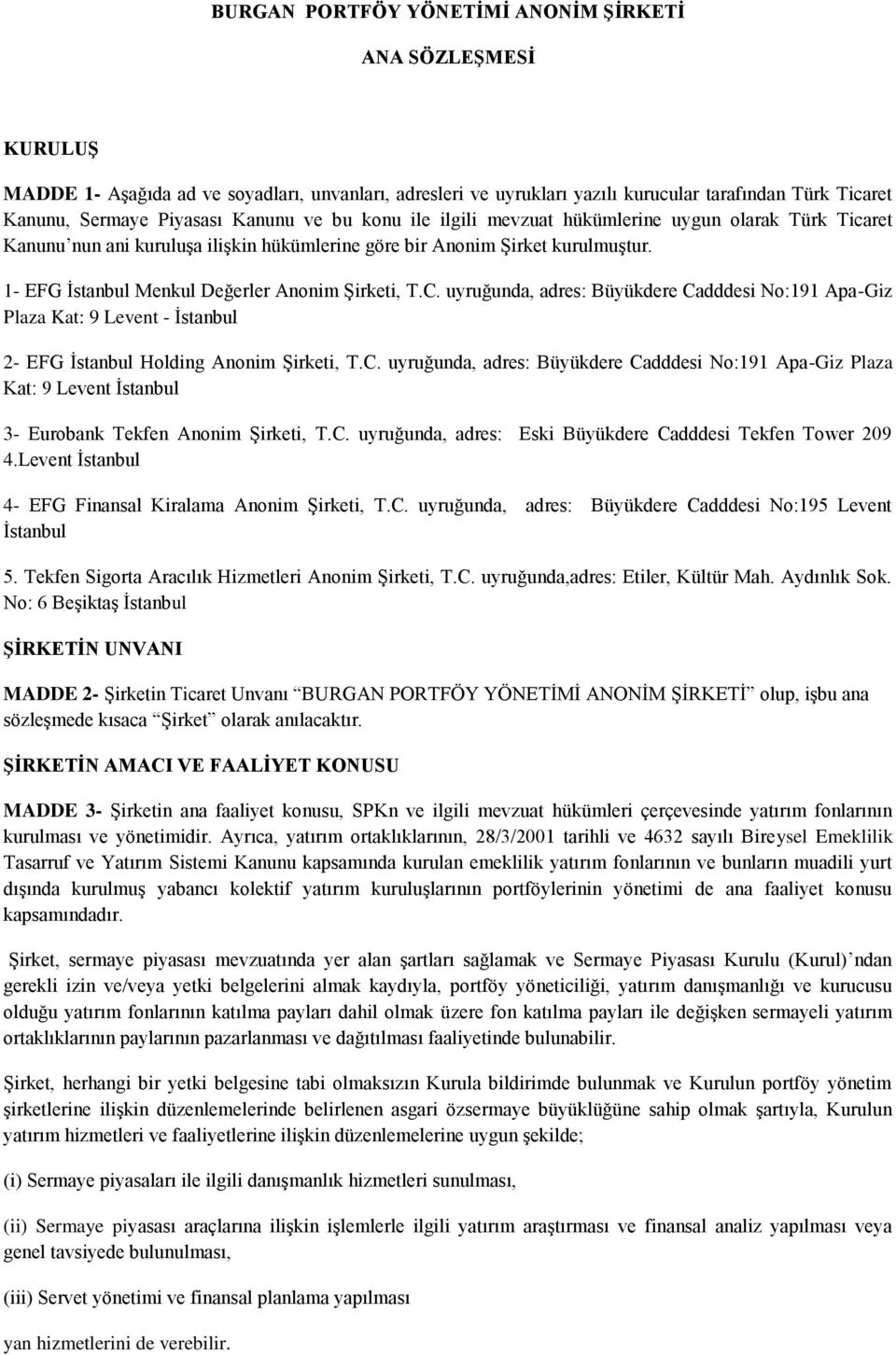 1- EFG İstanbul Menkul Değerler Anonim Şirketi, T.C. uyruğunda, adres: Büyükdere Cadddesi No:191 Apa-Giz Plaza Kat: 9 Levent - İstanbul 2- EFG İstanbul Holding Anonim Şirketi, T.C. uyruğunda, adres: Büyükdere Cadddesi No:191 Apa-Giz Plaza Kat: 9 Levent İstanbul 3- Eurobank Tekfen Anonim Şirketi, T.