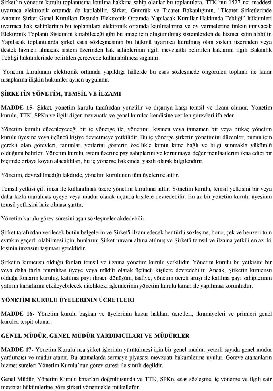 toplantılara elektronik ortamda katılmalarına ve oy vermelerine imkan tanıyacak Elektronik Toplantı Sistemini kurabileceği gibi bu amaç için oluşturulmuş sistemlerden de hizmet satın alabilir.