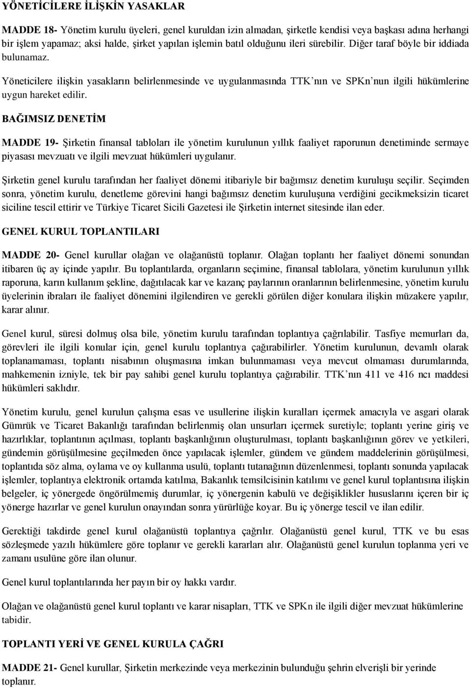 BAĞIMSIZ DENETİM MADDE 19- Şirketin finansal tabloları ile yönetim kurulunun yıllık faaliyet raporunun denetiminde sermaye piyasası mevzuatı ve ilgili mevzuat hükümleri uygulanır.