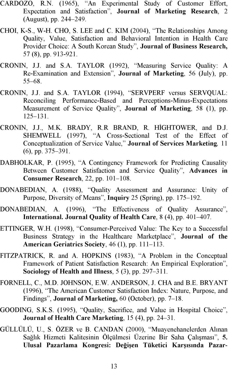 CRONIN, J.J. and S.A. TAYLOR (1992), Measuring Service Quality: A Re-Examination and Extension, Journal of Marketing, 56 (July), pp. 55 68. CRONIN, J.J. and S.A. TAYLOR (1994), SERVPERF versus SERVQUAL: Reconciling Performance-Based and Perceptions-Minus-Expectations Measurement of Service Quality, Journal of Marketing, 58 (1), pp.