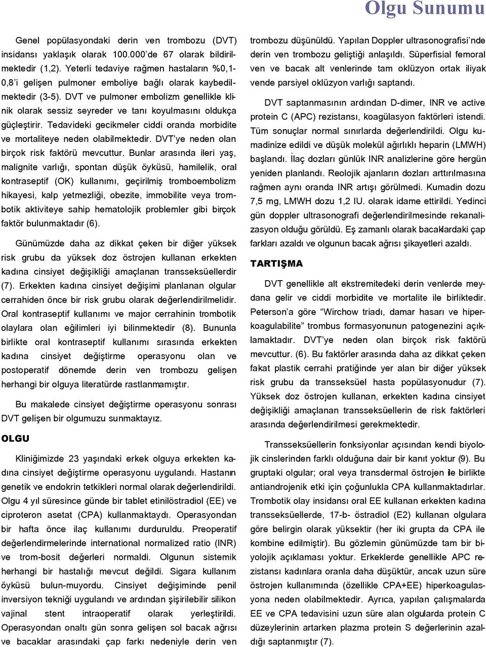 DVT ve pulmoner embolizm genellikle klinik olarak sessiz seyreder ve tanı koyulmasını oldukça güçleştirir. Tedavideki gecikmeler ciddi oranda morbidite ve mortaliteye neden olabilmektedir.