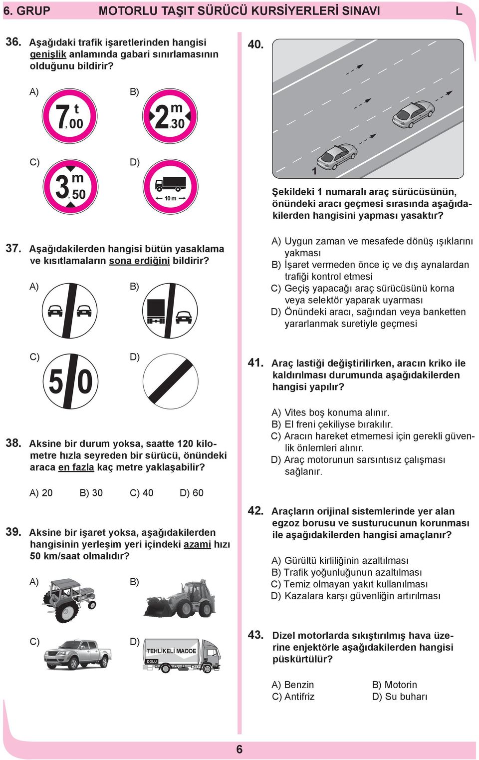 A) Uygun zaman ve mesafede dönüş ışıklarını yakması B) İşaret vermeden önce iç ve dış aynalardan trafiği kontrol etmesi C) Geçiş yapacağı araç sürücüsünü korna veya selektör yaparak uyarması D)