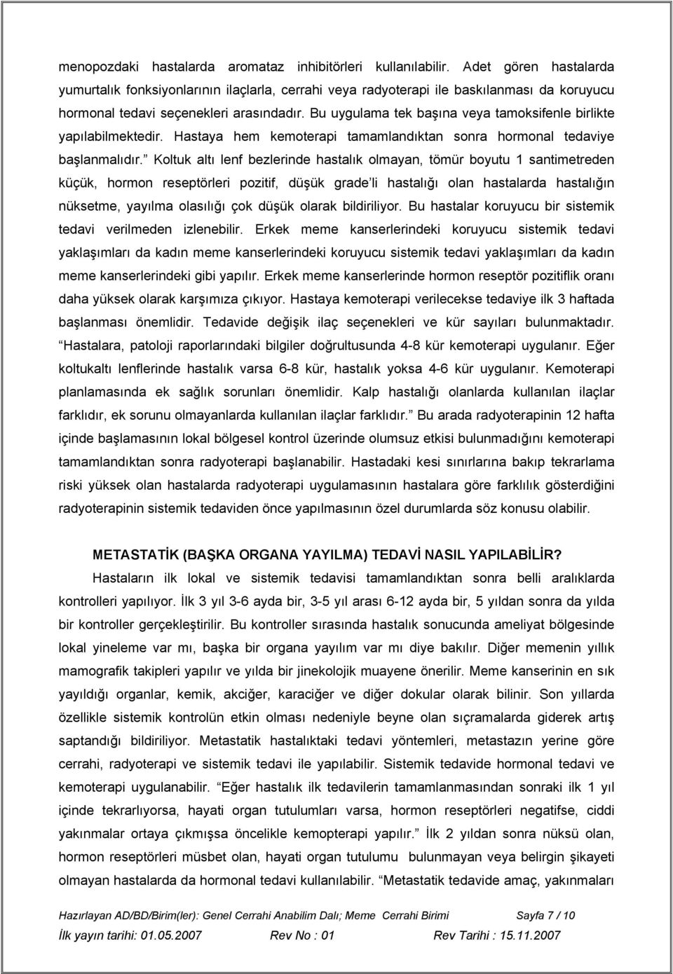 Bu uygulama tek başına veya tamoksifenle birlikte yapılabilmektedir. Hastaya hem kemoterapi tamamlandıktan sonra hormonal tedaviye başlanmalıdır.