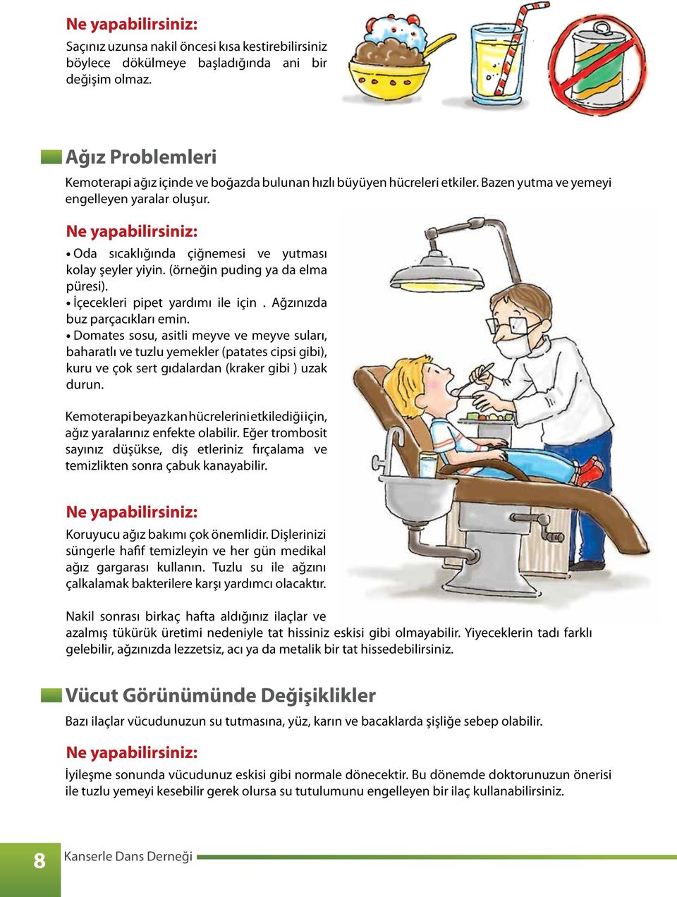 Ne yapabilirsiniz: Oda sıcaklığında çiğnemesi ve yutması kolay şeyler yiyin. (örneğin puding ya da elma püresi). İçecekleri pipet yardımı ile için. Ağzınızda buz parçacıkları emin.