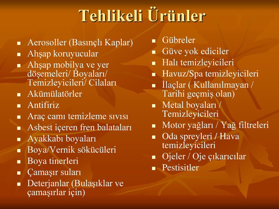 suları Deterjanlar (Bulaşıklar ve çamaşırlar için) Gübreler Güve yok ediciler Halı temizleyicileri Havuz/Spa temizleyicileri İlaçlar (