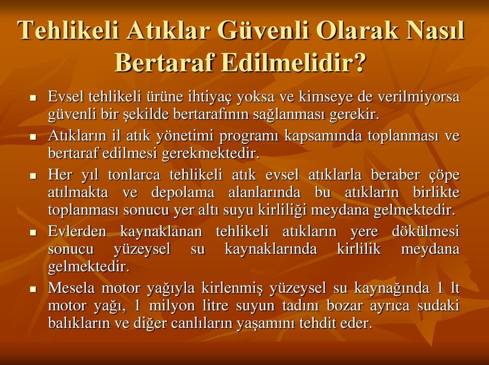 Her yıl tonlarca tehlikeli atık evsel atıklarla beraber çöpe atılmakta ve depolama alanlarında bu atıkların birlikte toplanması sonucu yer altı suyu kirliliği meydana gelmektedir.