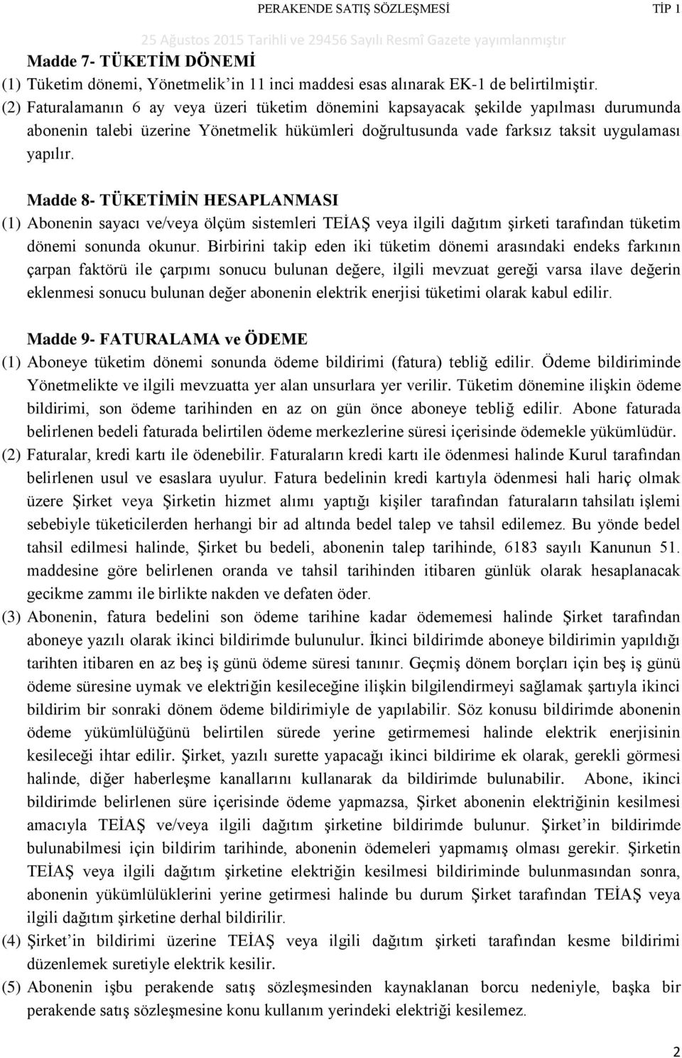 Madde 8- TÜKETİMİN HESAPLANMASI (1) Abonenin sayacı ve/veya ölçüm sistemleri TEİAŞ veya ilgili dağıtım şirketi tarafından tüketim dönemi sonunda okunur.