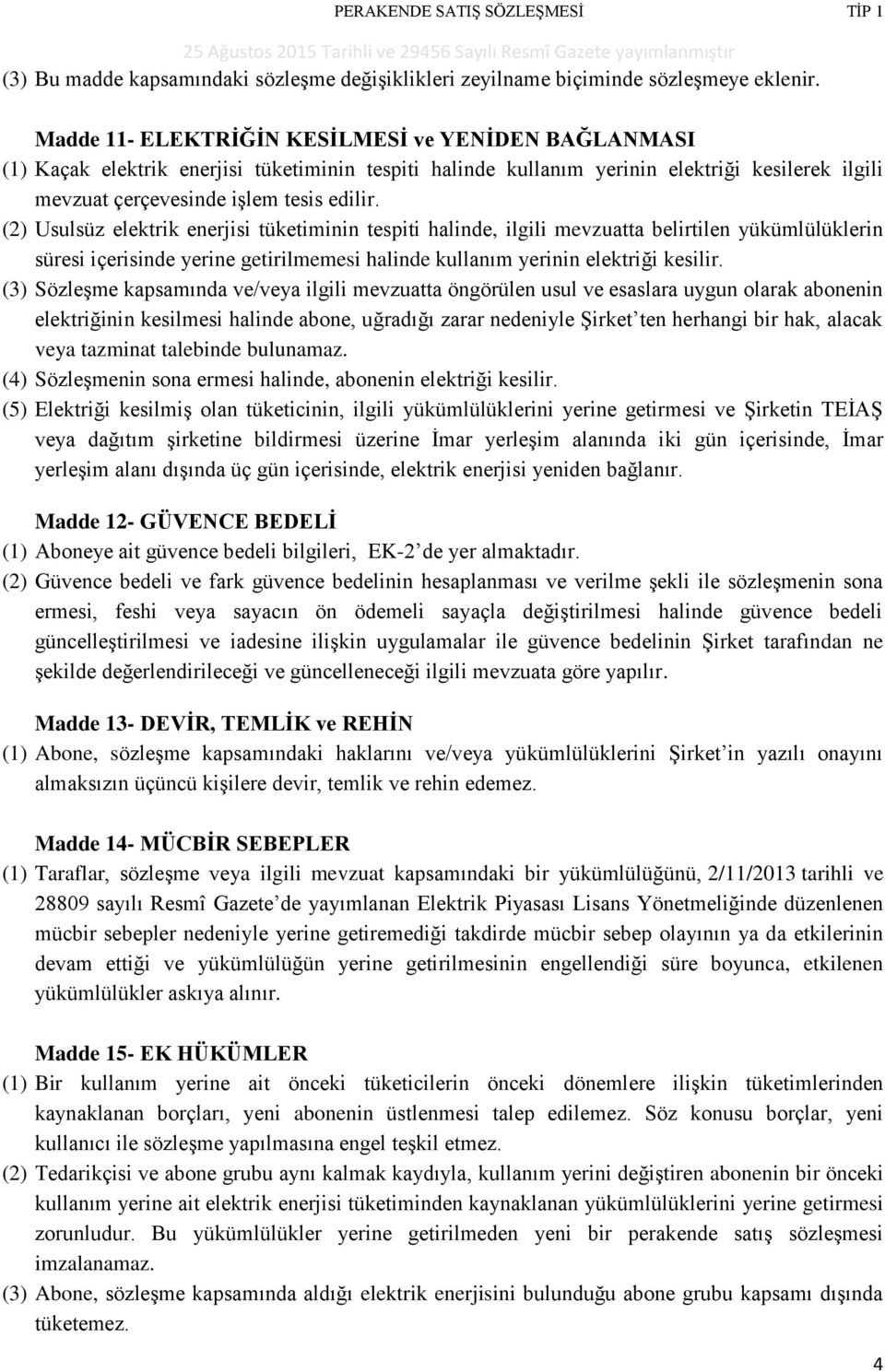 (2) Usulsüz elektrik enerjisi tüketiminin tespiti halinde, ilgili mevzuatta belirtilen yükümlülüklerin süresi içerisinde yerine getirilmemesi halinde kullanım yerinin elektriği kesilir.