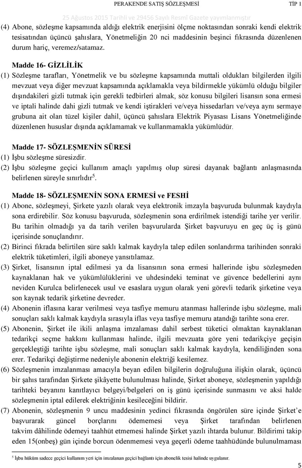 Madde 16- GİZLİLİK (1) Sözleşme tarafları, Yönetmelik ve bu sözleşme kapsamında muttali oldukları bilgilerden ilgili mevzuat veya diğer mevzuat kapsamında açıklamakla veya bildirmekle yükümlü olduğu