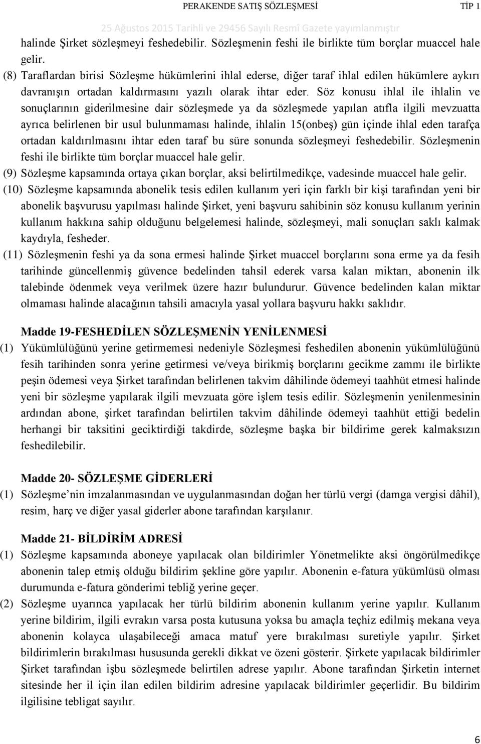 Söz konusu ihlal ile ihlalin ve sonuçlarının giderilmesine dair sözleşmede ya da sözleşmede yapılan atıfla ilgili mevzuatta ayrıca belirlenen bir usul bulunmaması halinde, ihlalin 15(onbeş) gün