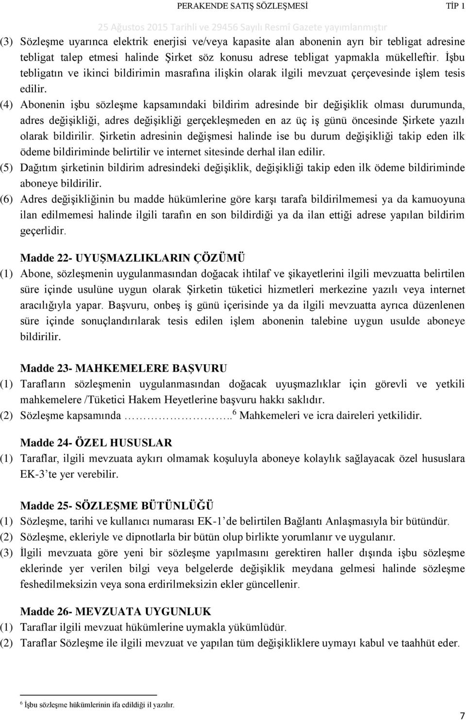 (4) Abonenin işbu sözleşme kapsamındaki bildirim adresinde bir değişiklik olması durumunda, adres değişikliği, adres değişikliği gerçekleşmeden en az üç iş günü öncesinde Şirkete yazılı olarak