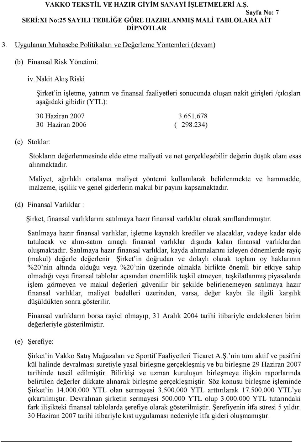 234) Stokların değerlenmesinde elde etme maliyeti ve net gerçekleşebilir değerin düşük olanı esas alınmaktadır.