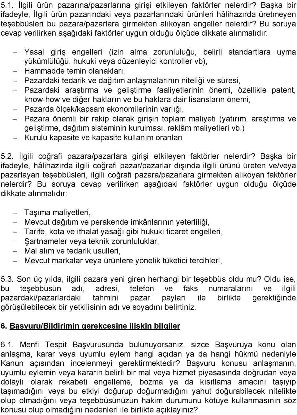 Bu soruya cevap verilirken aşağıdaki faktörler uygun olduğu ölçüde dikkate alınmalıdır: Yasal giriş engelleri (izin alma zorunluluğu, belirli standartlara uyma yükümlülüğü, hukuki veya düzenleyici