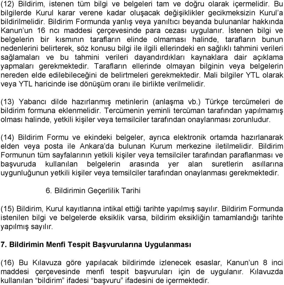 İstenen bilgi ve belgelerin bir kısmının tarafların elinde olmaması halinde, tarafların bunun nedenlerini belirterek, söz konusu bilgi ile ilgili ellerindeki en sağlıklı tahmini verileri sağlamaları