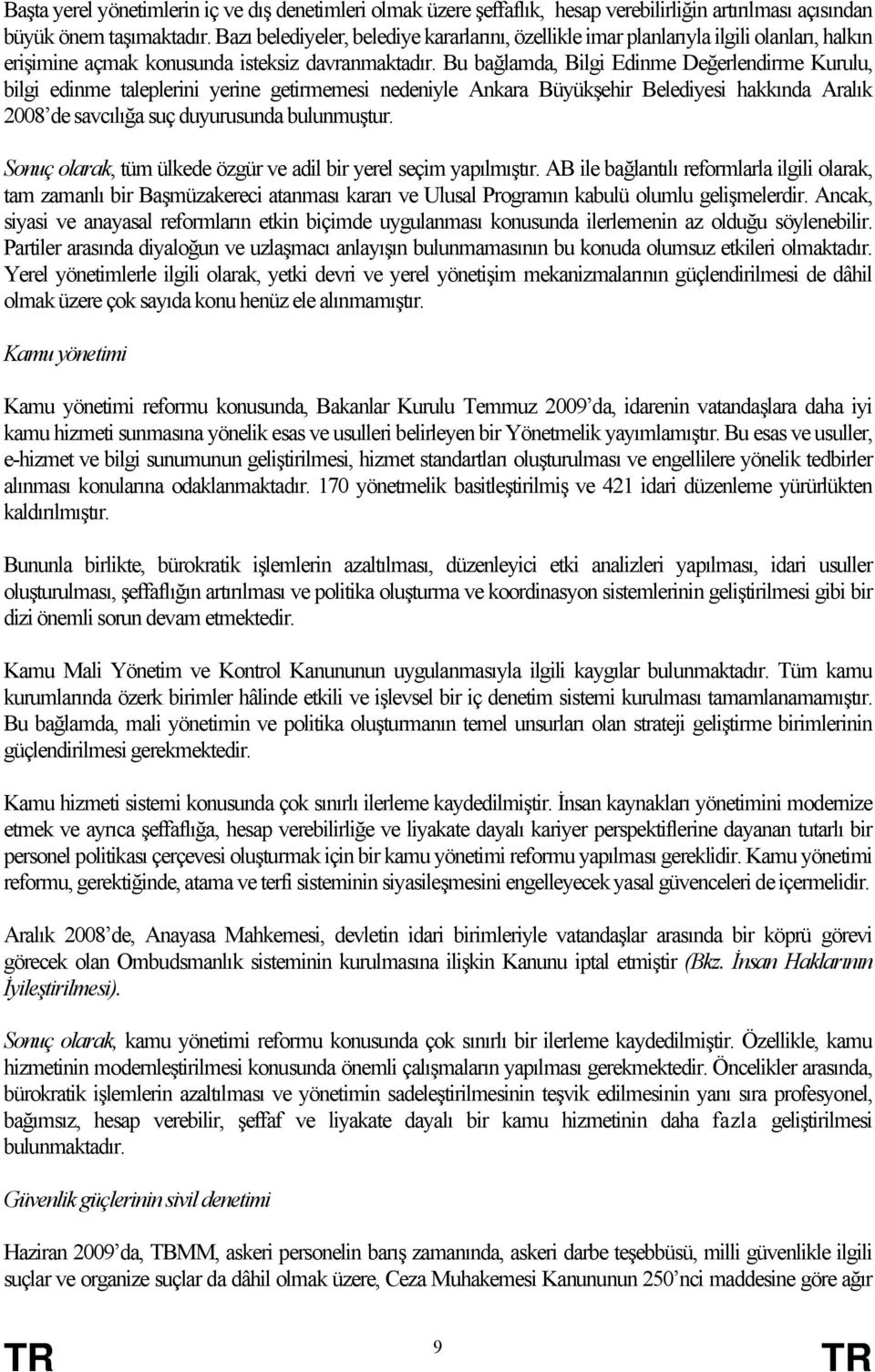 Bu bağlamda, Bilgi Edinme Değerlendirme Kurulu, bilgi edinme taleplerini yerine getirmemesi nedeniyle Ankara Büyükşehir Belediyesi hakkında Aralık 2008 de savcılığa suç duyurusunda bulunmuştur.