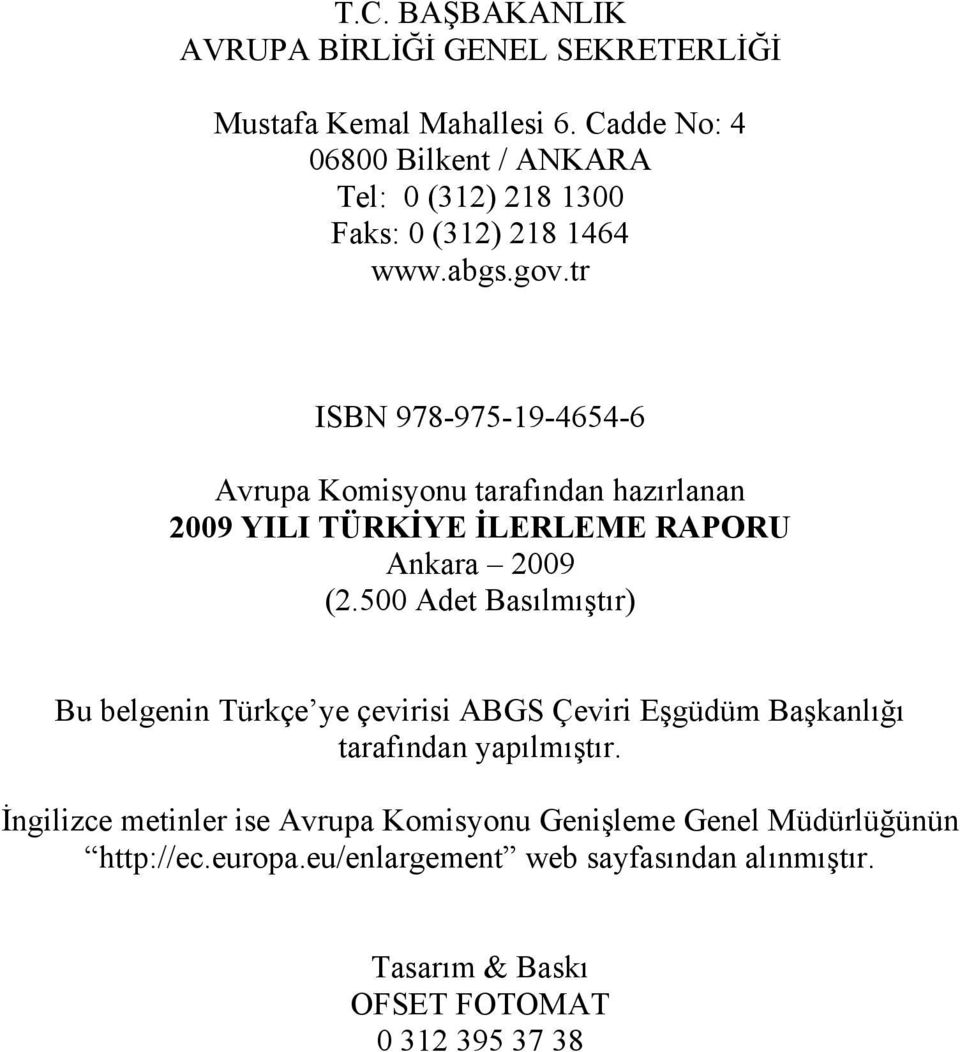 tr ISBN 978-975-19-4654-6 Avrupa Komisyonu tarafından hazırlanan 2009 YILI TÜRKİYE İLERLEME RAPORU Ankara 2009 (2.