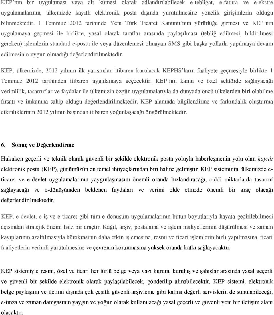 1 Temmuz 2012 tarihinde Yeni Türk Ticaret Kanunu nun yürürlüğe girmesi ve KEP nın uygulamaya geçmesi ile birlikte, yasal olarak taraflar arasında paylaşılması (tebliğ edilmesi, bildirilmesi gereken)