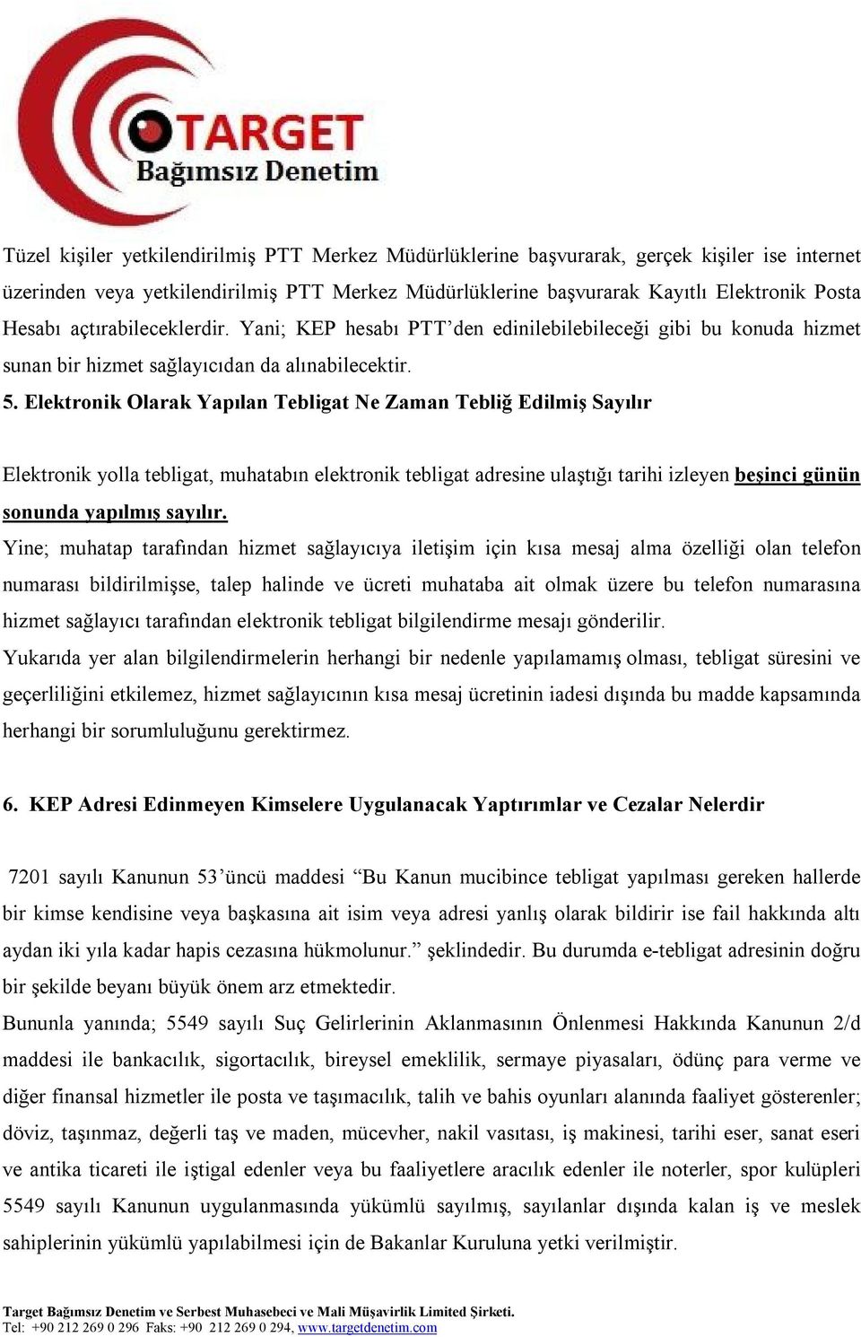 Elektronik Olarak Yapılan Tebligat Ne Zaman Tebliğ Edilmiş Sayılır Elektronik yolla tebligat, muhatabın elektronik tebligat adresine ulaştığı tarihi izleyen beşinci günün sonunda yapılmış sayılır.