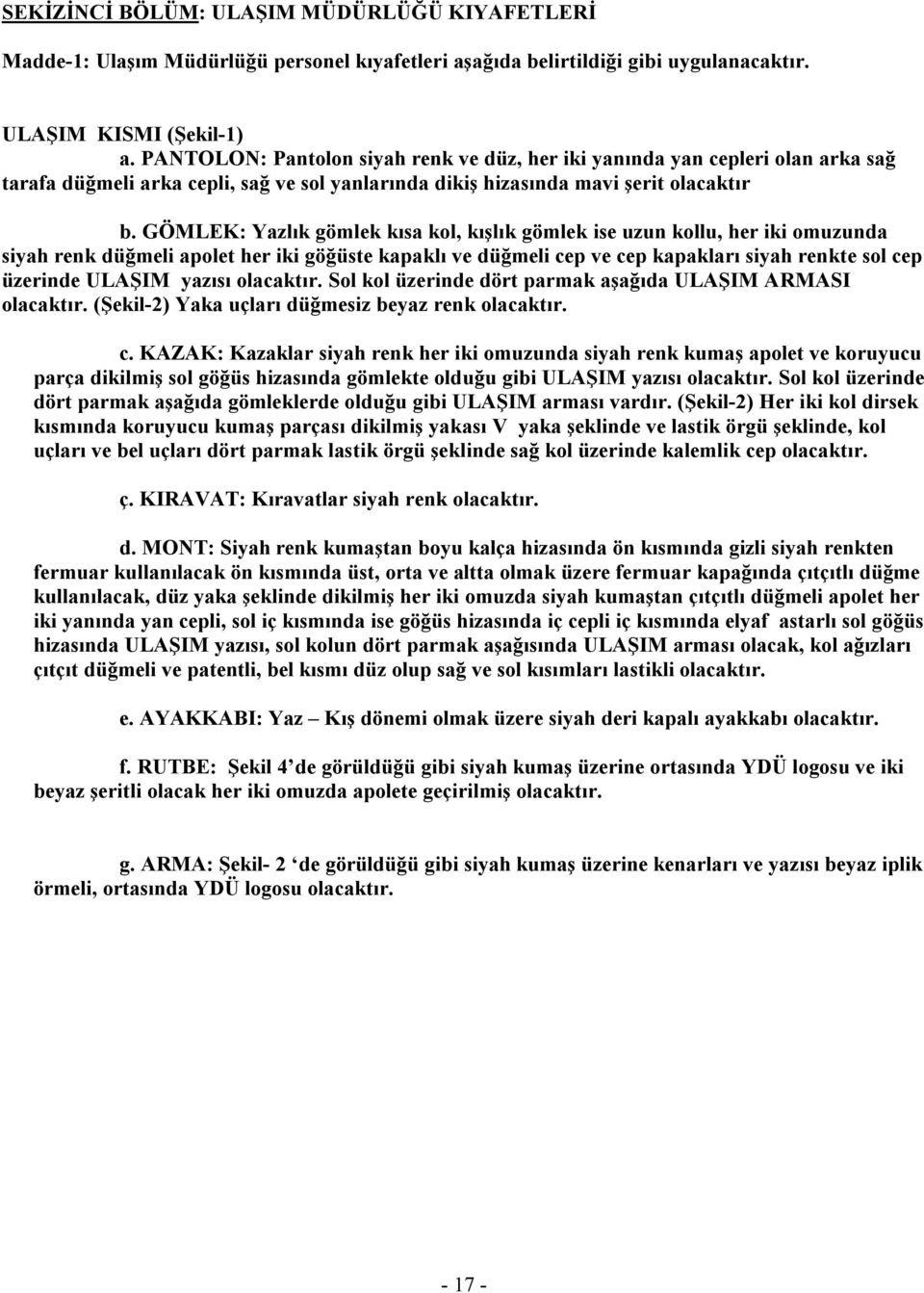 GÖMLEK: Yazlık gömlek kısa kol, kışlık gömlek ise uzun kollu, her iki omuzunda siyah renk düğmeli apolet her iki göğüste kapaklı ve düğmeli cep ve cep kapakları siyah renkte sol cep üzerinde ULAŞIM