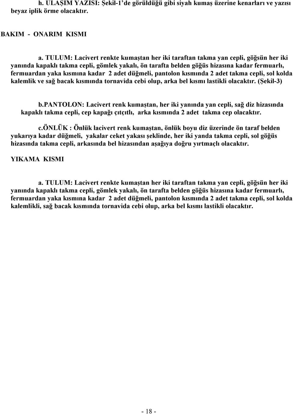 kadar 2 adet düğmeli, pantolon kısmında 2 adet takma cepli, sol kolda kalemlik ve sağ bacak kısmında tornavida cebi olup, arka bel kısmı lastikli olacaktır. (Şekil-3) b.