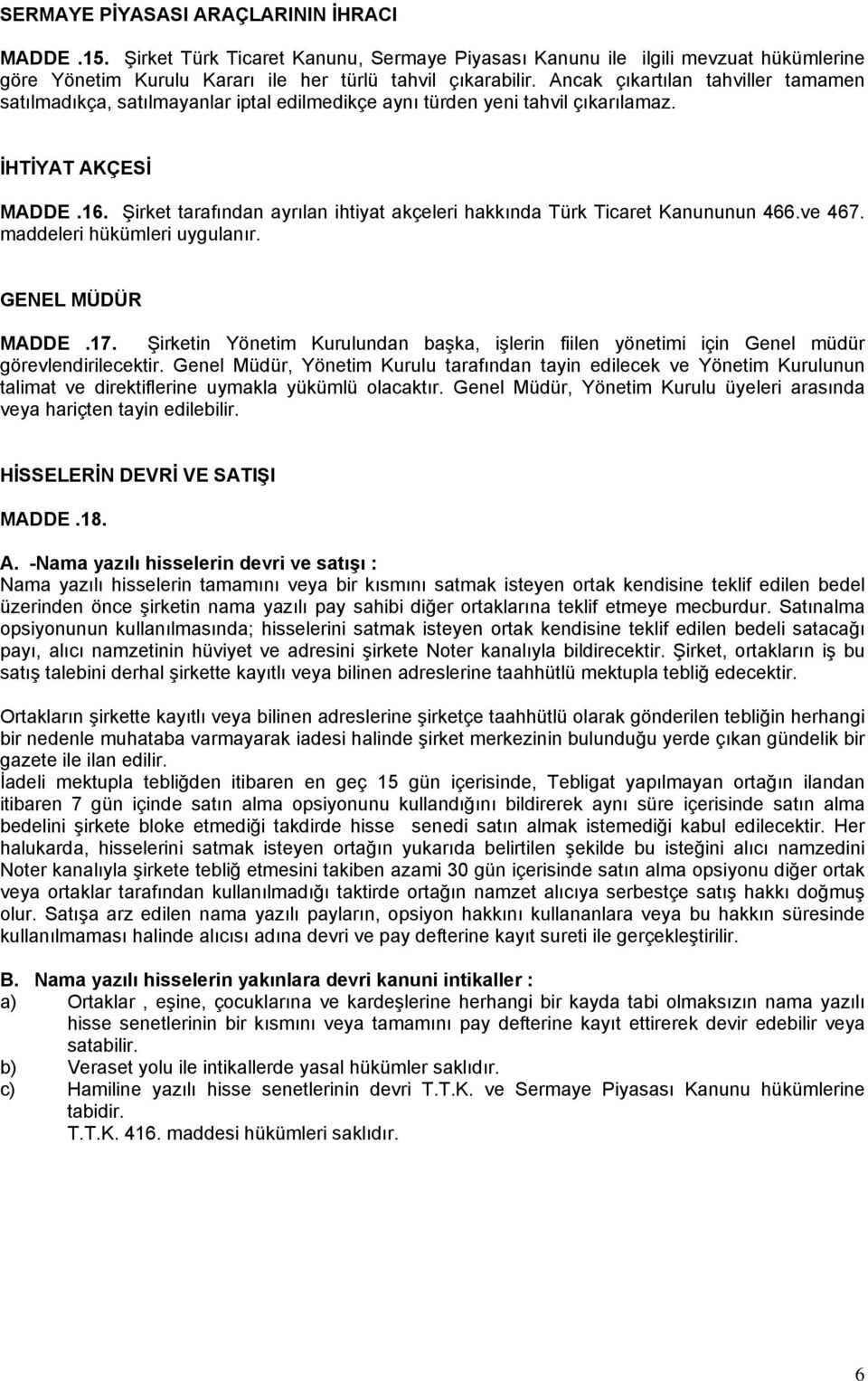 Şirket tarafından ayrılan ihtiyat akçeleri hakkında Türk Ticaret Kanununun 466.ve 467. maddeleri hükümleri uygulanır. GENEL MÜDÜR MADDE.17.