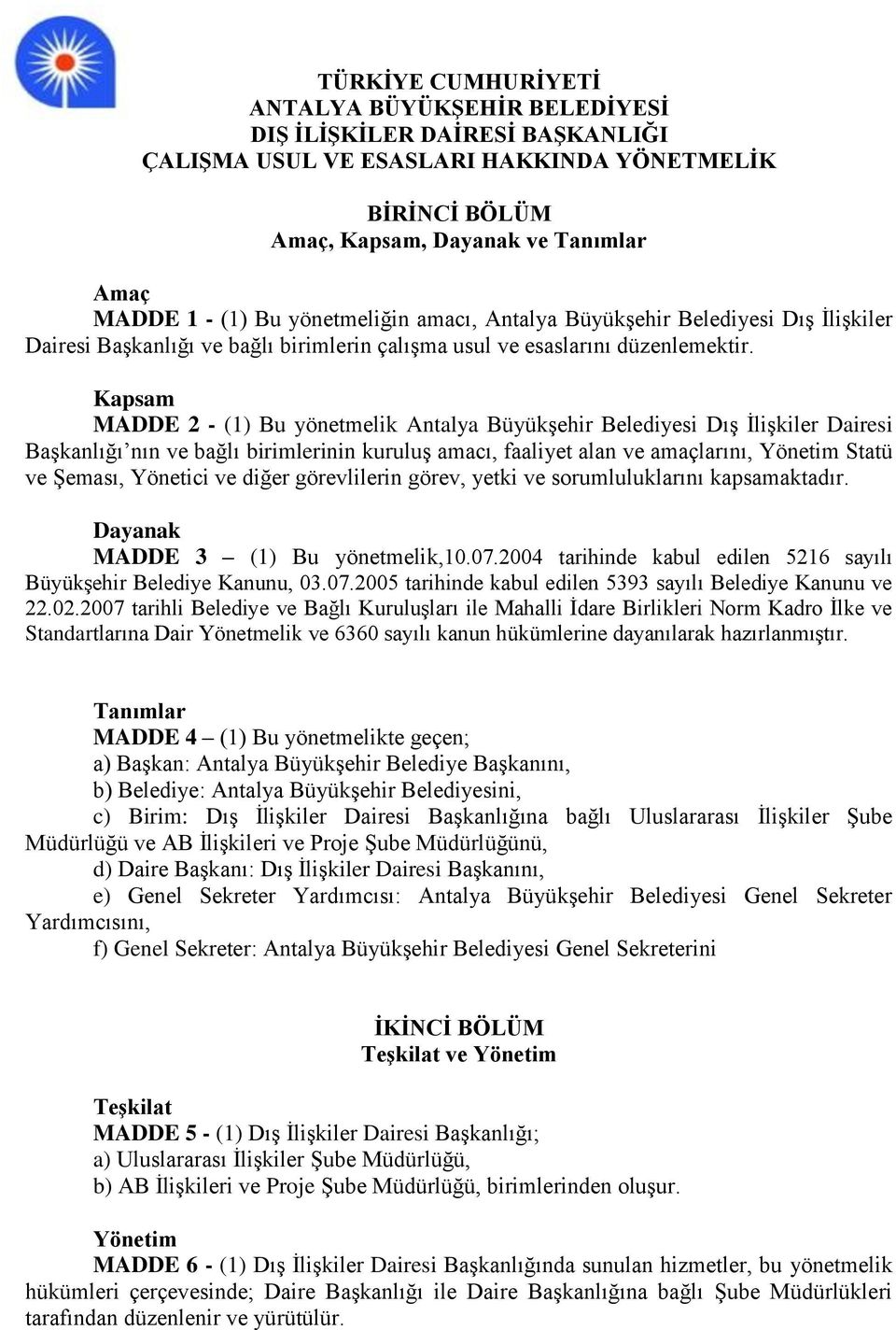 Kapsam MADDE 2 - (1) Bu yönetmelik Antalya Büyükşehir Belediyesi Dış İlişkiler Dairesi Başkanlığı nın ve bağlı birimlerinin kuruluş amacı, faaliyet alan ve amaçlarını, Yönetim Statü ve Şeması,