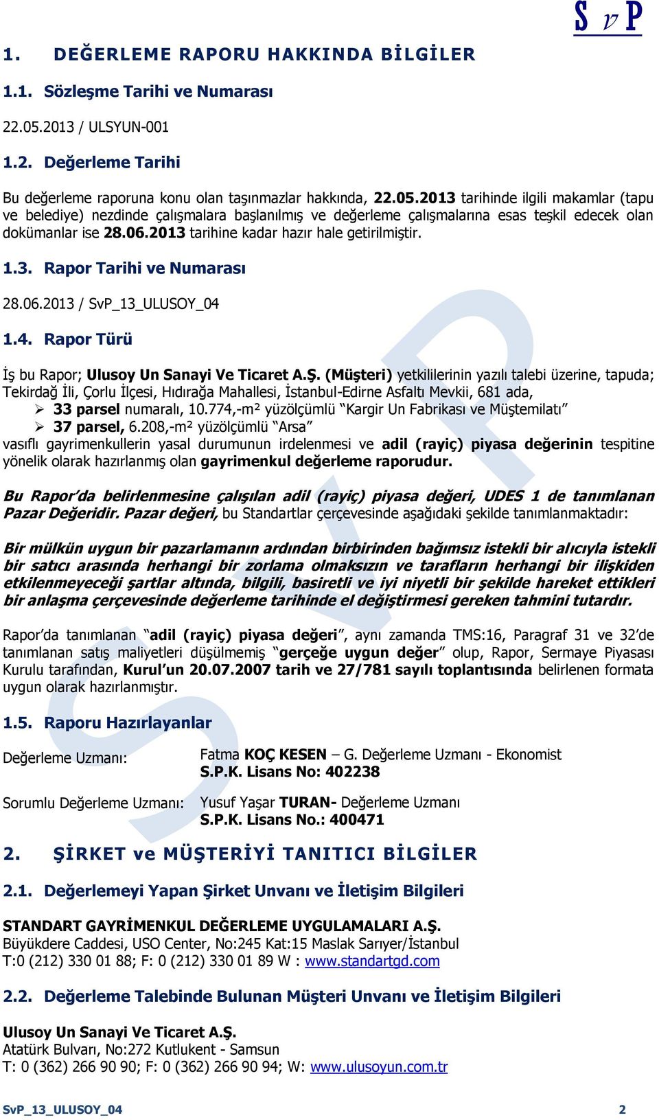 2013 tarihinde ilgili makamlar (tapu ve belediye) nezdinde çalışmalara başlanılmış ve değerleme çalışmalarına esas teşkil edecek olan dokümanlar ise 28.06.2013 tarihine kadar hazır hale getirilmiştir.