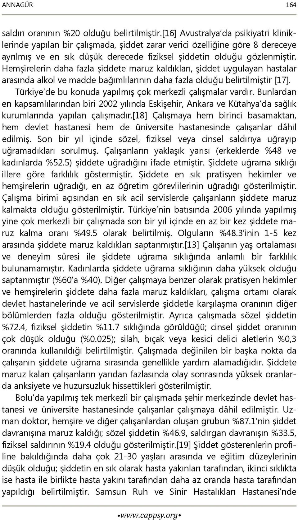 Hemşirelerin daha fazla şiddete maruz kaldıkları, şiddet uygulayan hastalar arasında alkol ve madde bağımlılarının daha fazla olduğu belirtilmiştir [17].