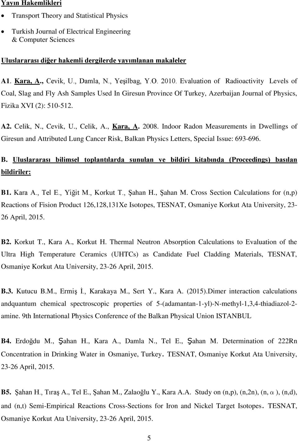 Evaluation of Radioactivity Levels of Coal, Slag and Fly Ash Samples Used In Giresun Province Of Turkey, Azerbaijan Journal of Physics, Fizika XVI (2): 510-512. A2. Celik, N., Cevik, U., Celik, A.