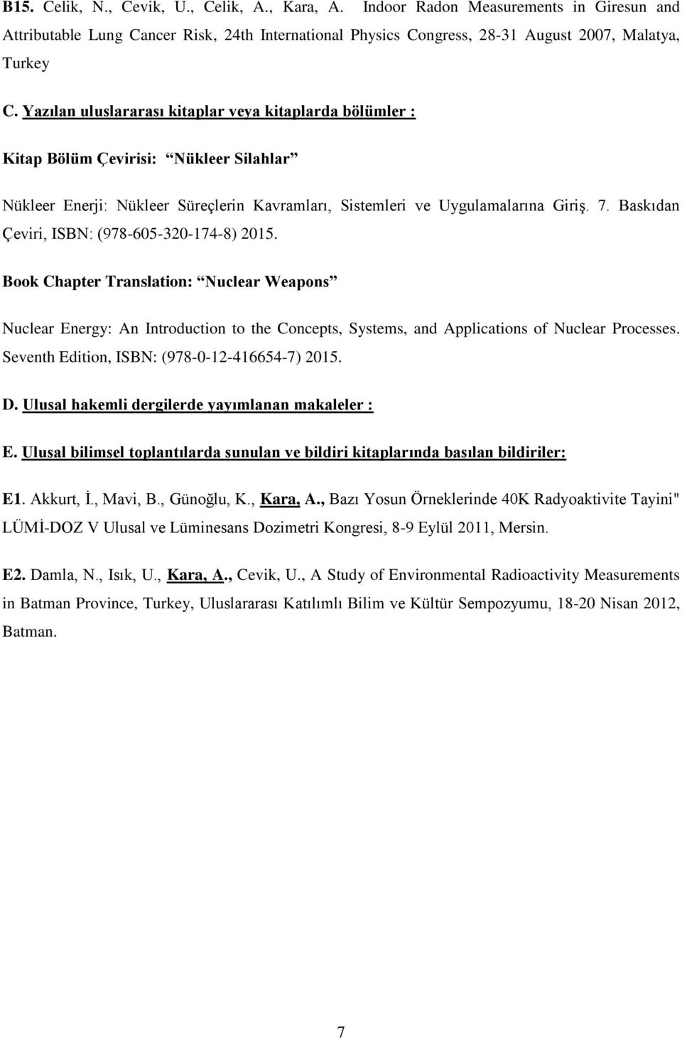 Baskıdan Çeviri, ISBN: (978-605-320-174-8) 2015. Book Chapter Translation: Nuclear Weapons Nuclear Energy: An Introduction to the Concepts, Systems, and Applications of Nuclear Processes.