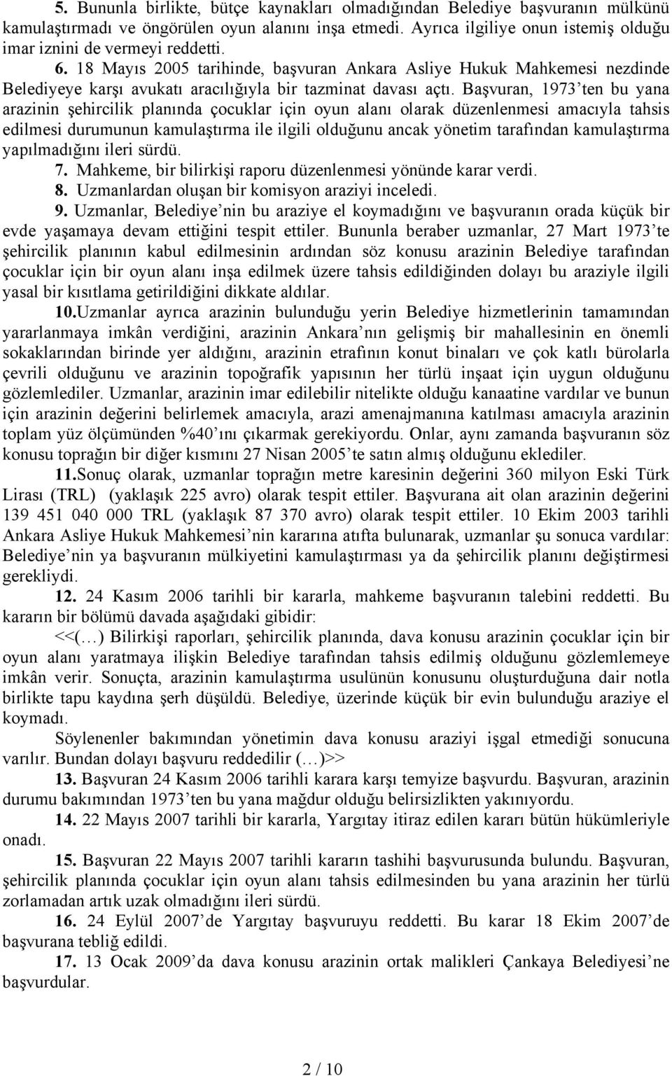 18 Mayıs 2005 tarihinde, başvuran Ankara Asliye Hukuk Mahkemesi nezdinde Belediyeye karşı avukatı aracılığıyla bir tazminat davası açtı.