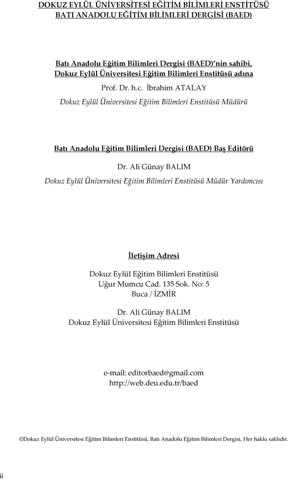 Ali Günay BALIM Dokuz Eylül Üniversitesi Eğitim Bilimleri Enstitüsü Müdür Yardımcısı İletişim Adresi Dokuz Eylül Eğitim Bilimleri Enstitüsü Uğur Mumcu Cad. 135 Sok. No: 5 Buca / İZMİR Dr.