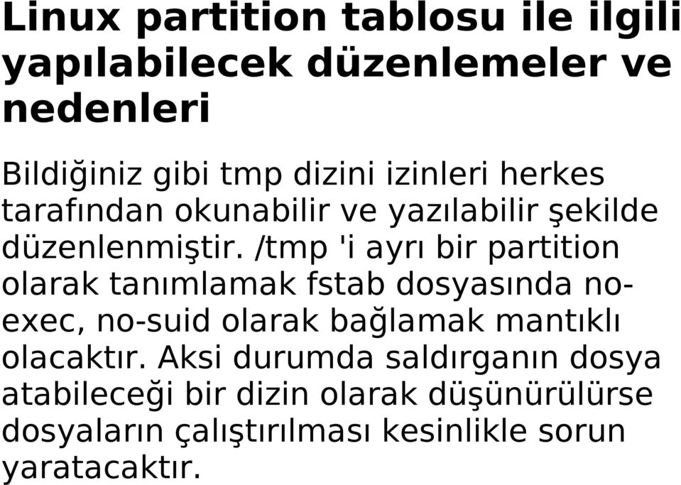 /tmp 'i ayrı bir partition olarak tanımlamak fstab dosyasında noexec, no-suid olarak bağlamak mantıklı