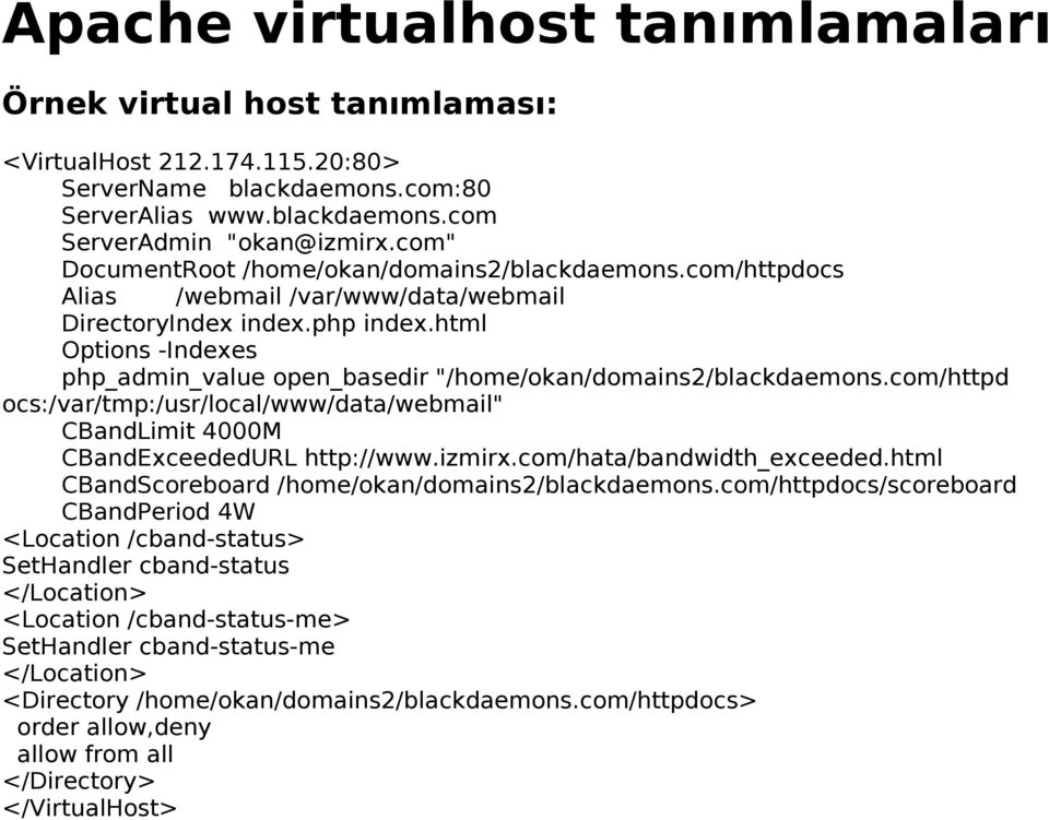 html Options -Indexes php_admin_value open_basedir "/home/okan/domains2/blackdaemons.com/httpd ocs:/var/tmp:/usr/local/www/data/webmail" CBandLimit 4000M CBandExceededURL http://www.izmirx.