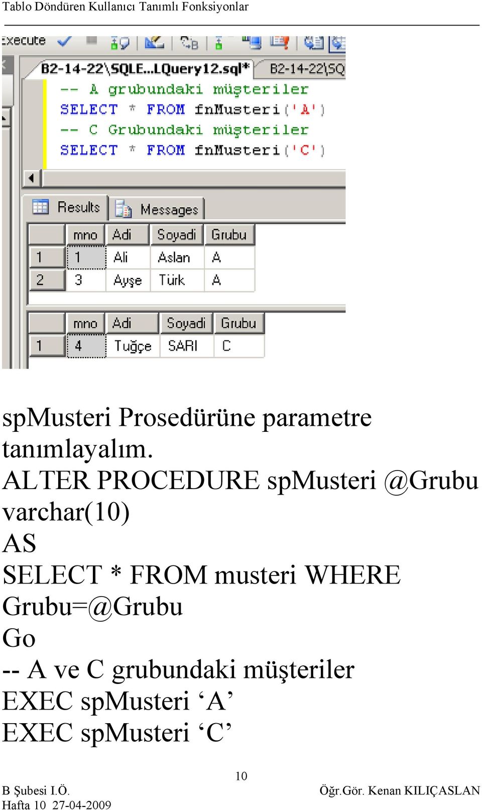 SELECT * FROM musteri WHERE Grubu=@Grubu Go -- A