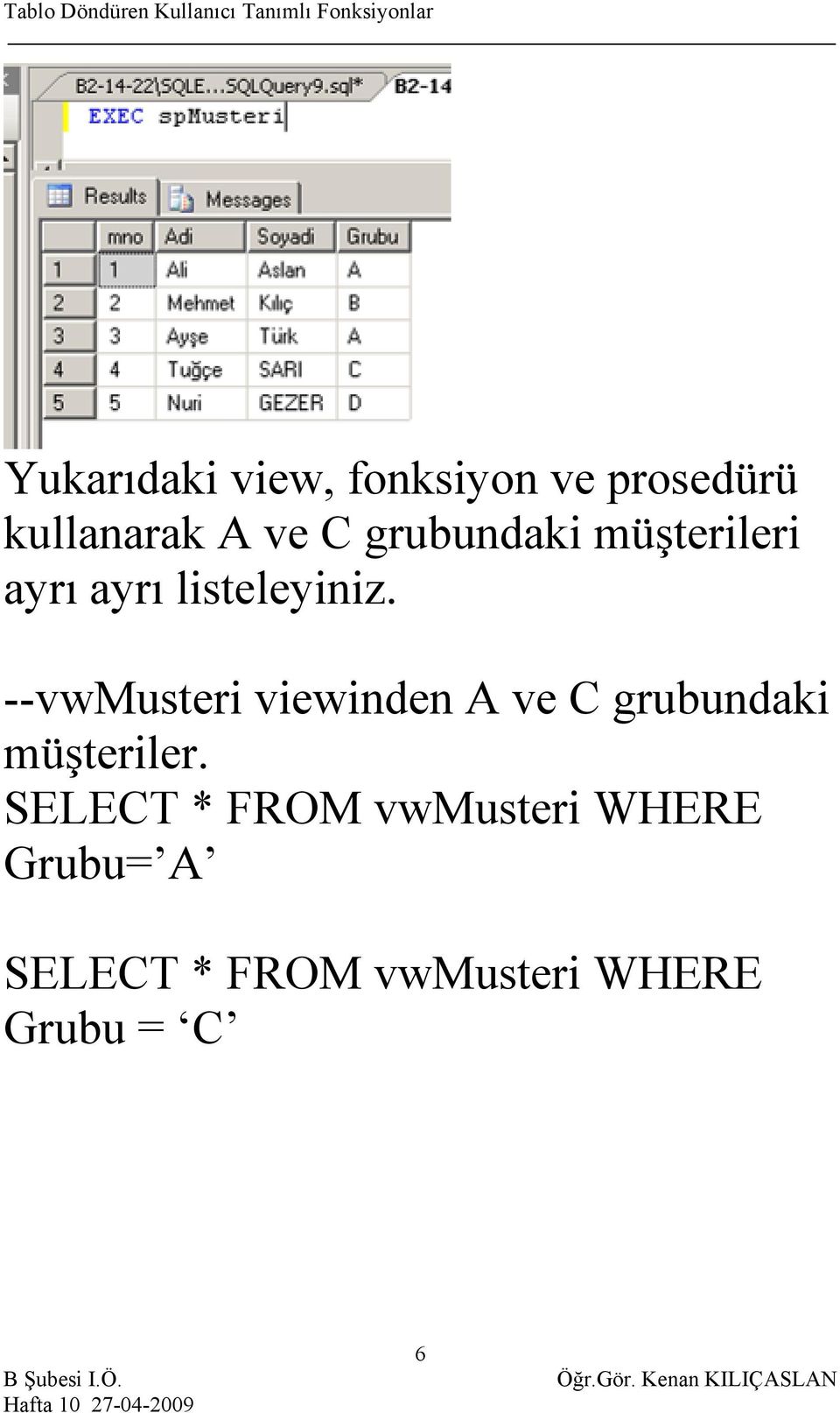 --vwmusteri viewinden A ve C grubundaki müşteriler.