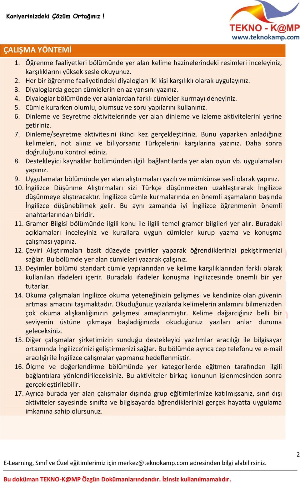 Diyaloglar bölümünde yer alanlardan farklı cümleler kurmayı deneyiniz. 5. Cümle kurarken olumlu, olumsuz ve soru yapılarını kullanınız. 6.