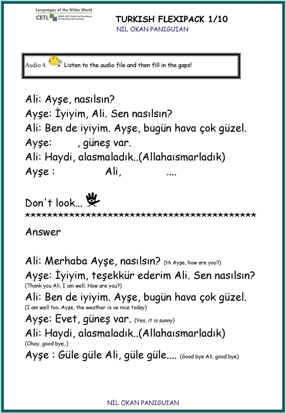 .. ****************************************** Answer Ali: Merhaba Ayşe, nasılsın? (Hi Ayşe, how are you?) Ayşe: İyiyim, teşekkür ederim Ali. Sen nasılsın? (Thank you Ali, I am well.