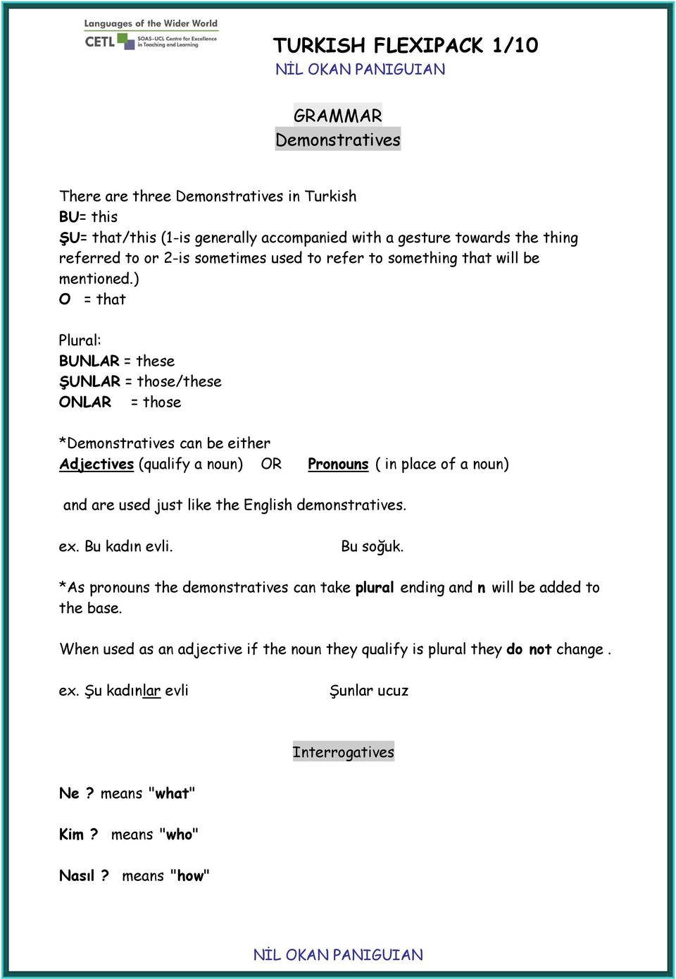 ) O = that Plural: BUNLAR = these ŞUNLAR = those/these ONLAR = those *Demonstratives can be either Adjectives (qualify a noun) OR Pronouns ( in place of a noun) and are used just like