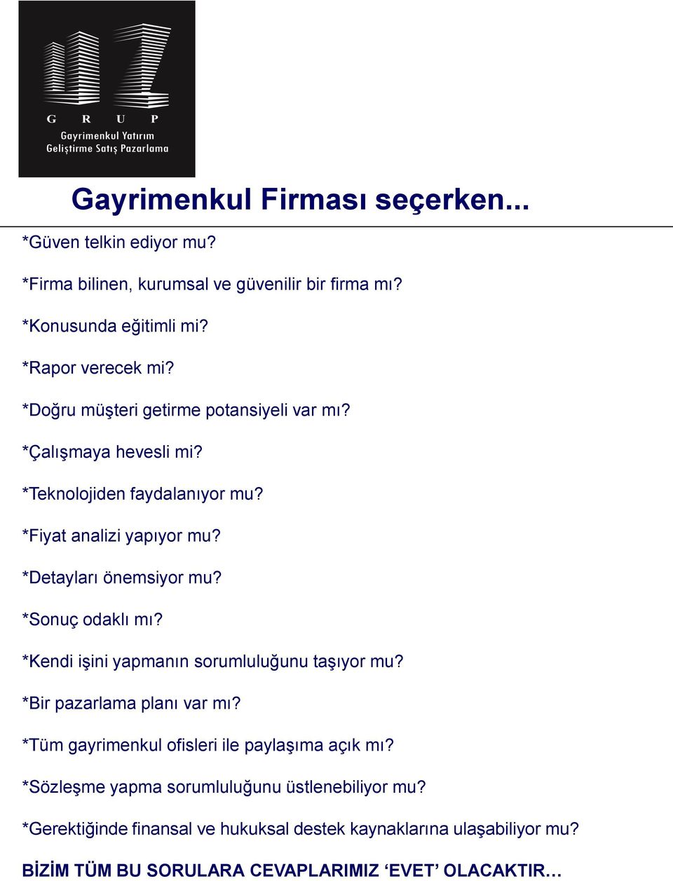 *Sonuç odaklı mı? *Kendi işini yapmanın sorumluluğunu taşıyor mu? *Bir pazarlama planı var mı? *Tüm gayrimenkul ofisleri ile paylaşıma açık mı?