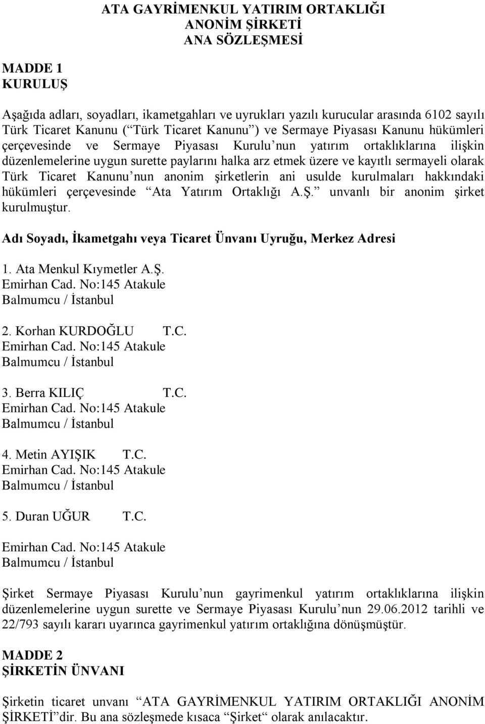 kayıtlı sermayeli olarak Türk Ticaret Kanunu nun anonim şirketlerin ani usulde kurulmaları hakkındaki hükümleri çerçevesinde Ata Yatırım Ortaklığı A.Ş. unvanlı bir anonim şirket kurulmuştur.