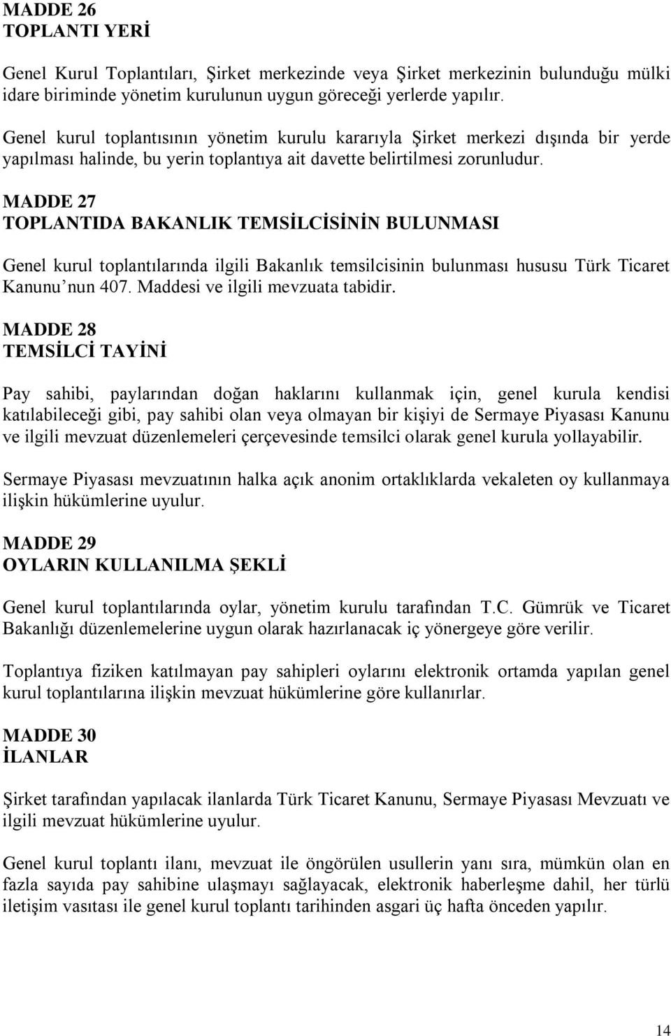 MADDE 27 TOPLANTIDA BAKANLIK TEMSİLCİSİNİN BULUNMASI Genel kurul toplantılarında ilgili Bakanlık temsilcisinin bulunması hususu Türk Ticaret Kanunu nun 407. Maddesi ve ilgili mevzuata tabidir.