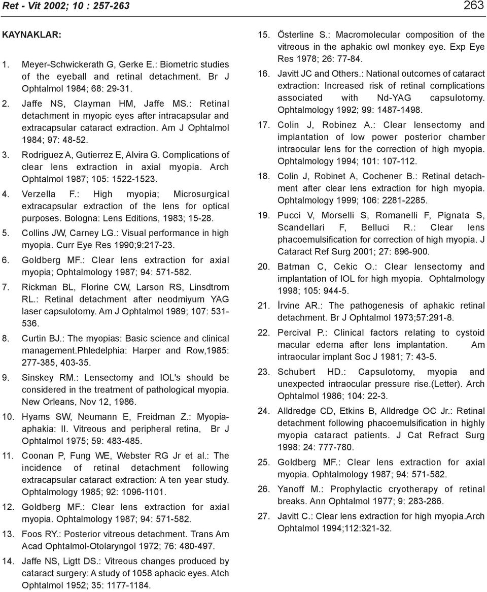 Complications of clear lens extraction in axial myopia. Arch Ophtalmol 1987; 105: 1522-1523. 4. Verzella F.: High myopia; Microsurgical extracapsular extraction of the lens for optical purposes.